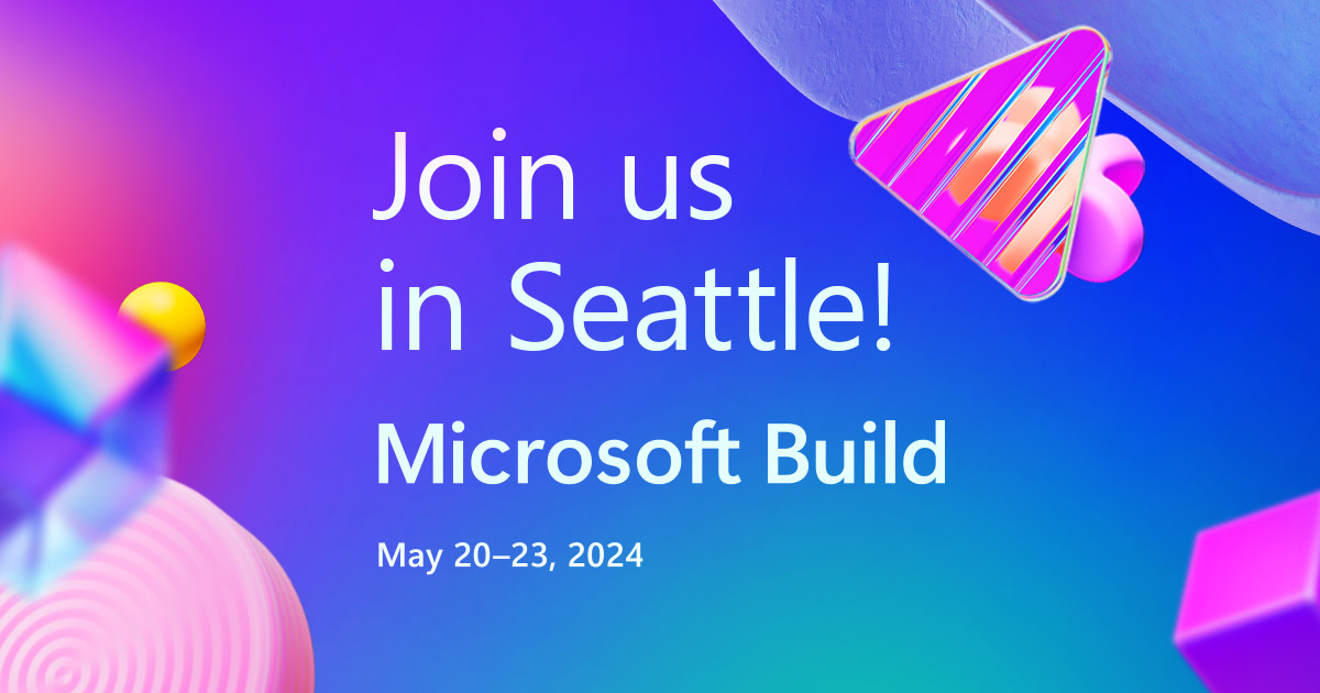 Microsoft Build May 2123, 2024 Seattle and Online